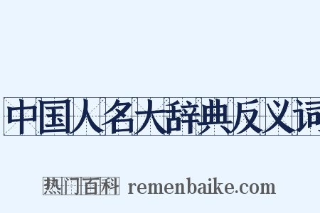 中国人名大辞典反义词是什么意思的图片